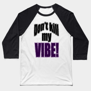 Don't kill my Vibe! Baseball T-Shirt